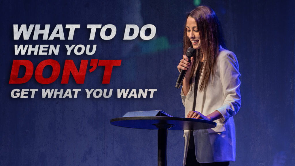 What To Do When You Don’t Get What You Want